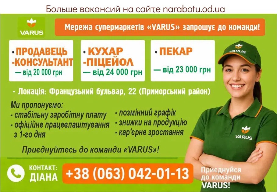 Вакансії в Одесі Мережа супермаркетів «VARUS» запрошує до команди! - Локація: Французький бульвар, 22 (Приморський район) Відкриті вакансії: • Продавець-консультант — від 20 000 грн • Кухар-піцейол — від 24 000 грн • Пекар — від 23 000 грн Ми пропонуємо: - стабільну заробітну плату - офіційне працевлаштування з 1-го дня - позмінний графік - знижки на продукцію - кар'єрне зростання Приєднуйтесь до команди «VARUS»! Зв'яжіться з нами: тел. +38 (063)042-01-13 Діана