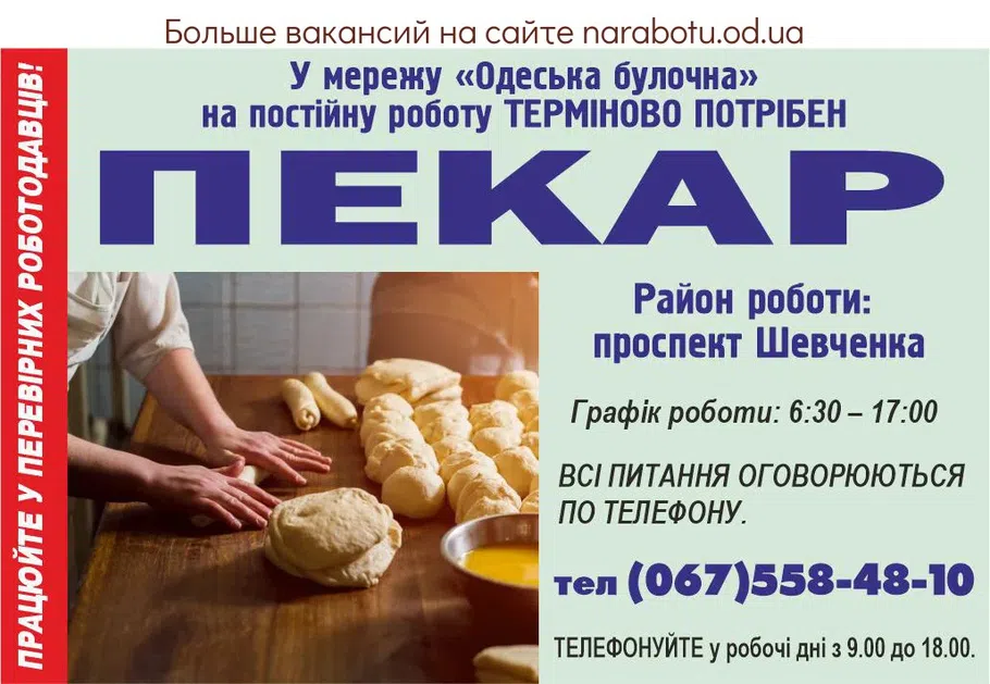Вакансії в Одесі РАБОТАЙТЕ У ПРОВЕРЕННЫХ РАБОТОДАТЕЛЕЙ! В сеть «Одесская булочная» на постоянную работу СРОЧНО ТРЕБУЕТСЯ ПЕКАРЬ С опытом работы! Район работы: пр. Шевченко. График работы: 6.30 - 17.00. ВСЕ ИНТЕРЕСУЮЩИЕ ВОПРОСЫ ОГОВАРИВАЮТСЯ ПО ТЕЛЕФОНУ, ПРИ СОБЕСЕДОВАНИИ. ЗВОНИТЕ в рабочие дни с 9.00 до 18.00.