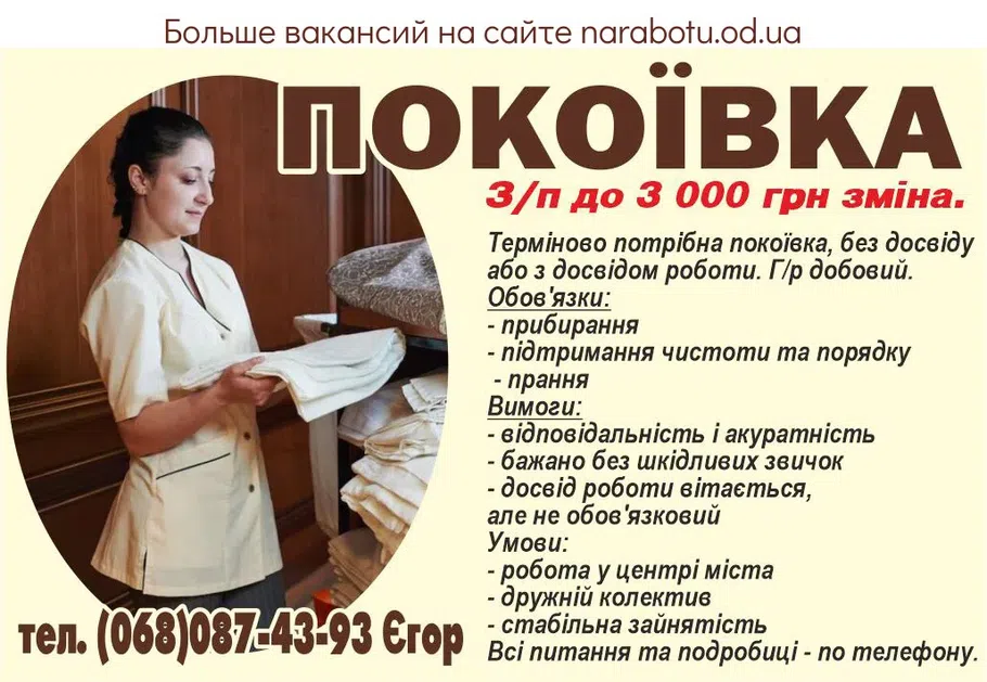 Вакансії в Одесі ГОРНИЧНАЯ Срочно требуется горничная, без опыта или с опытом работы.. Г/р суточный. З/п до 3 000 грн/смена. Обязанности: - уборка - поддержание чистоты и порядка - стирка Требования: - тветственность и аккуратность - желательно без вредных привычек - опыт работы приветствуется, но не обязателен Условия: - работа в центре города - дружный коллектив - стабильная занятость Все вопросы и подробности - по телефону.