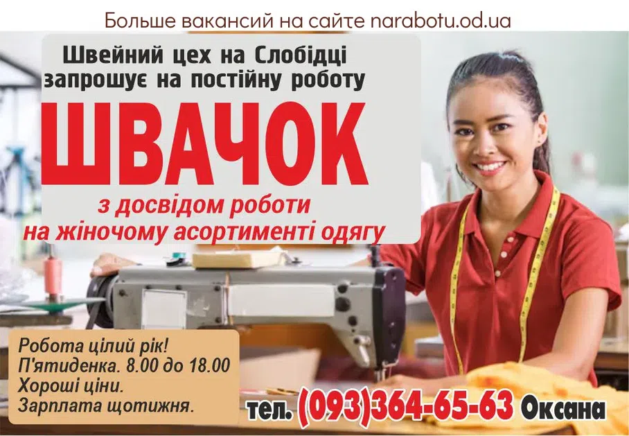 Вакансії в Одесі Швейний цех запрошує на постiйну роботу ШВАЧОК з досвідом роботи на жіночому асортименті одягу. Робота цілий рік! П'ятиденка. 8.00 до 18.00 Хороші ціни. Зарплата щотижня. тел. 093) 364-65-63 Оксана